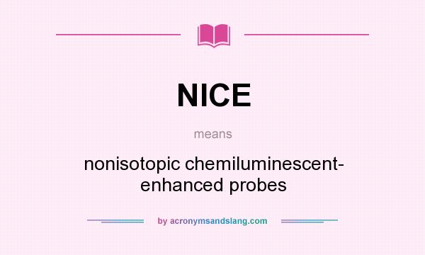 What does NICE mean? It stands for nonisotopic chemiluminescent- enhanced probes
