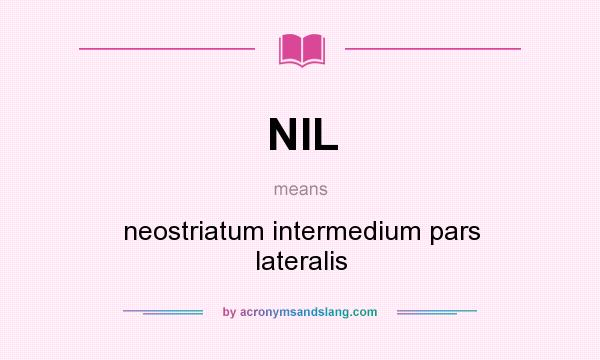 What does NIL mean? It stands for neostriatum intermedium pars lateralis