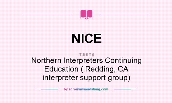 What does NICE mean? It stands for Northern Interpreters Continuing Education ( Redding, CA interpreter support group)
