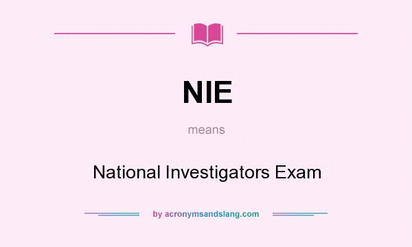 What does NIE mean? It stands for National Investigators Exam