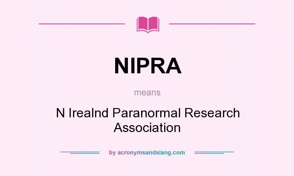 What does NIPRA mean? It stands for N Irealnd Paranormal Research Association