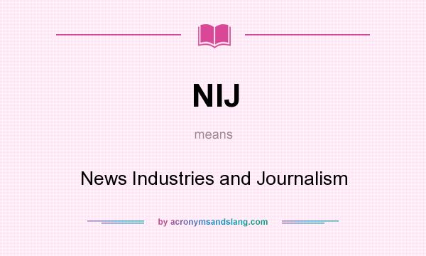 What does NIJ mean? It stands for News Industries and Journalism
