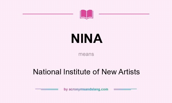 What does NINA mean? It stands for National Institute of New Artists