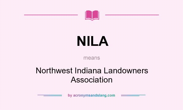 What does NILA mean? It stands for Northwest Indiana Landowners Association