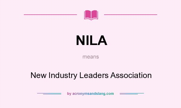 What does NILA mean? It stands for New Industry Leaders Association