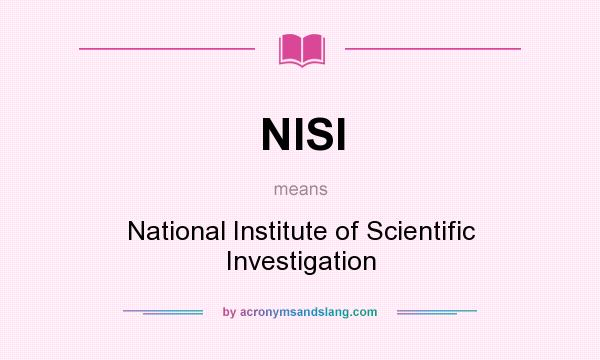 What does NISI mean? It stands for National Institute of Scientific Investigation