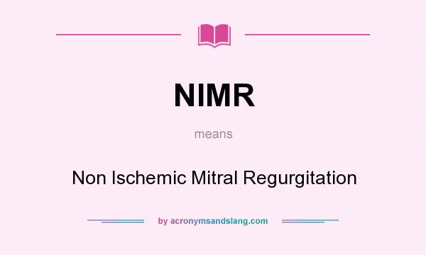 What does NIMR mean? It stands for Non Ischemic Mitral Regurgitation