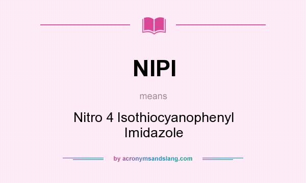 What does NIPI mean? It stands for Nitro 4 Isothiocyanophenyl Imidazole