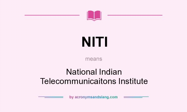 What does NITI mean? It stands for National Indian Telecommunicaitons Institute