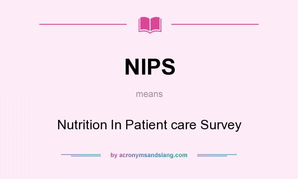 What does NIPS mean? It stands for Nutrition In Patient care Survey