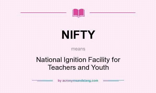 What does NIFTY mean? It stands for National Ignition Facility for Teachers and Youth