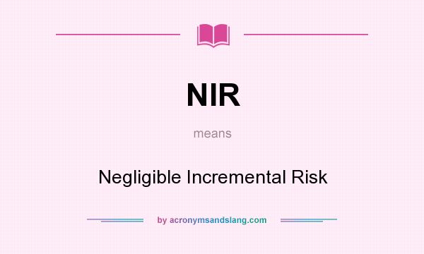 What does NIR mean? It stands for Negligible Incremental Risk
