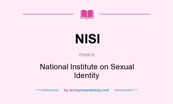 What does NISI mean? It stands for National Institute on Sexual Identity