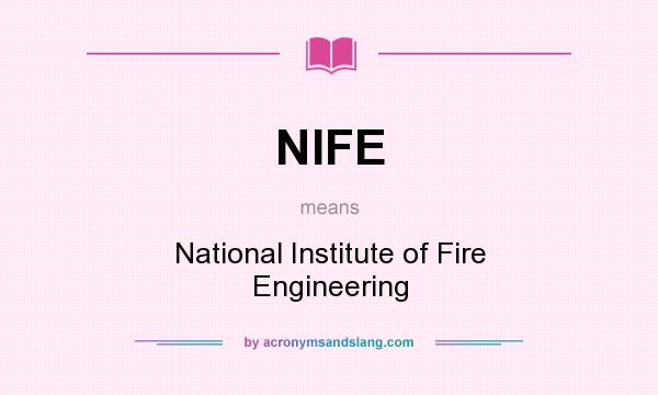 What does NIFE mean? It stands for National Institute of Fire Engineering