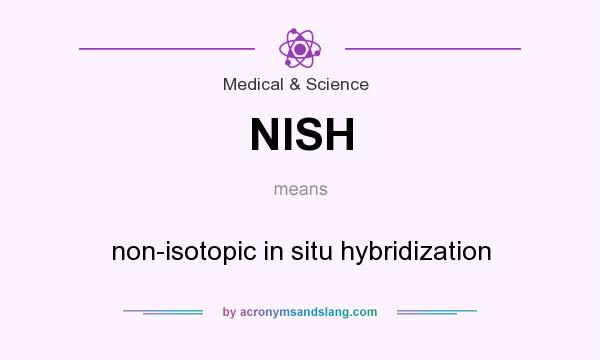 What does NISH mean? It stands for non-isotopic in situ hybridization