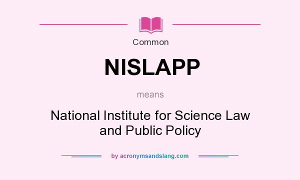 What does NISLAPP mean? It stands for National Institute for Science Law and Public Policy