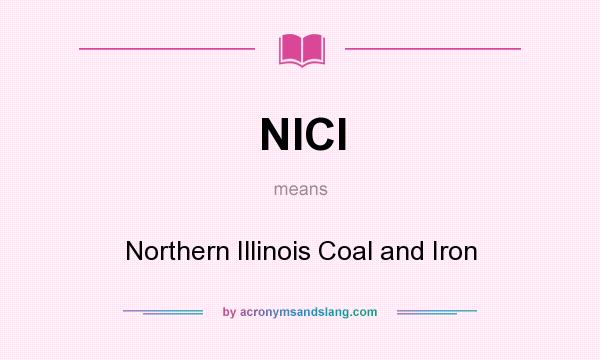 What does NICI mean? It stands for Northern Illinois Coal and Iron