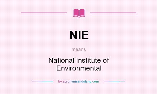 What does NIE mean? It stands for National Institute of Environmental
