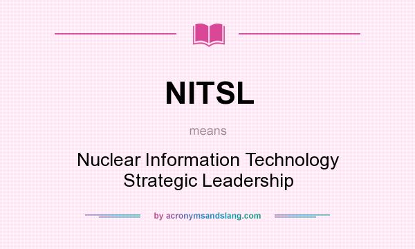 What does NITSL mean? It stands for Nuclear Information Technology Strategic Leadership