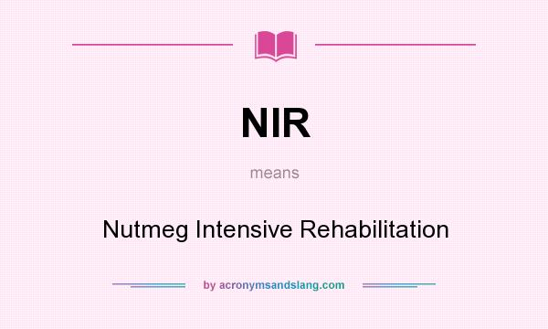 What does NIR mean? It stands for Nutmeg Intensive Rehabilitation