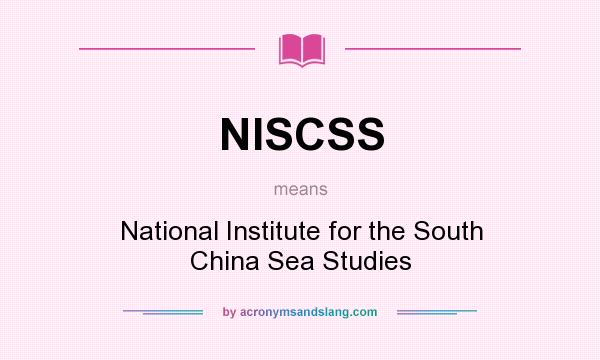 What does NISCSS mean? It stands for National Institute for the South China Sea Studies