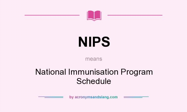 What does NIPS mean? It stands for National Immunisation Program Schedule