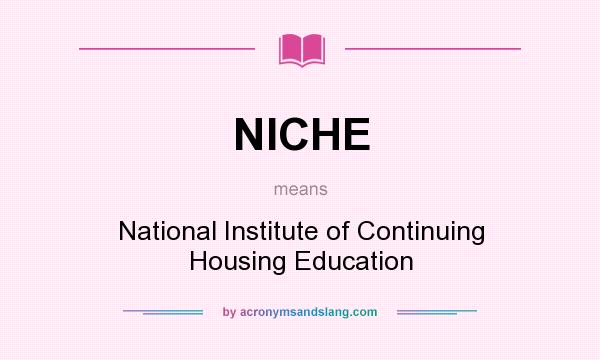 What does NICHE mean? It stands for National Institute of Continuing Housing Education