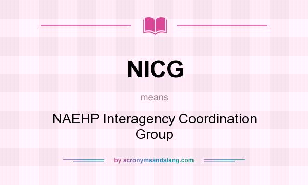 What does NICG mean? It stands for NAEHP Interagency Coordination Group