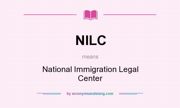 What does NILC mean? It stands for National Immigration Legal Center