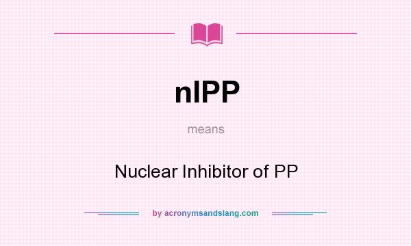 What does nIPP mean? It stands for Nuclear Inhibitor of PP
