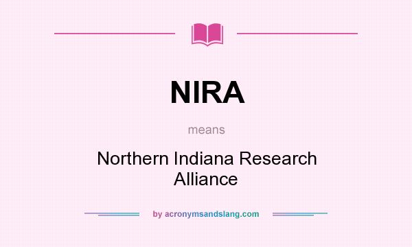 What does NIRA mean? It stands for Northern Indiana Research Alliance