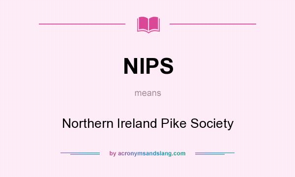 What does NIPS mean? It stands for Northern Ireland Pike Society