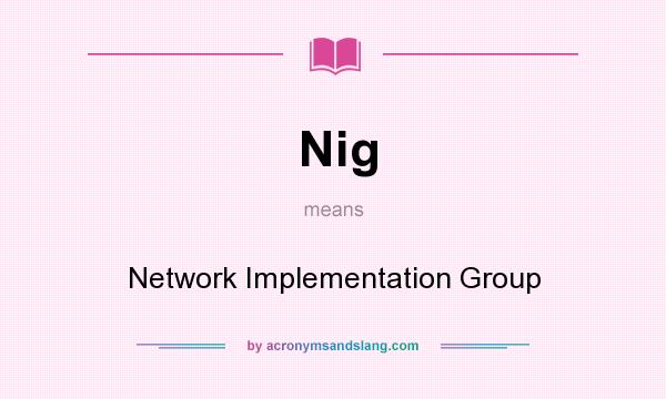 What does Nig mean? It stands for Network Implementation Group
