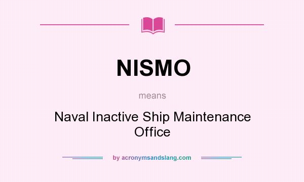 What does NISMO mean? It stands for Naval Inactive Ship Maintenance Office