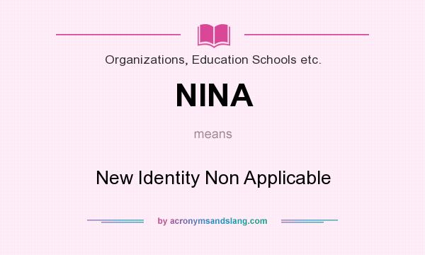 What does NINA mean? It stands for New Identity Non Applicable