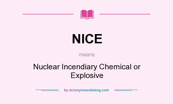 What does NICE mean? It stands for Nuclear Incendiary Chemical or Explosive