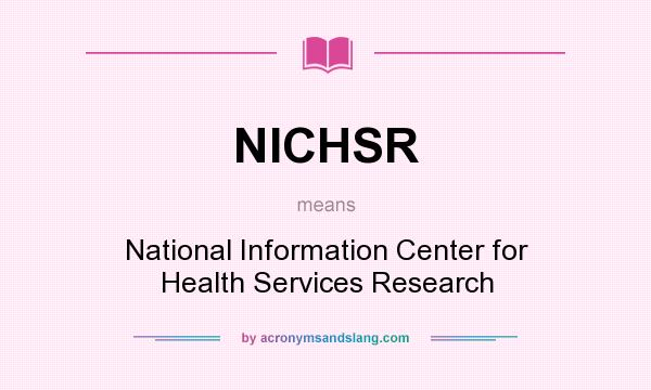 What does NICHSR mean? It stands for National Information Center for Health Services Research