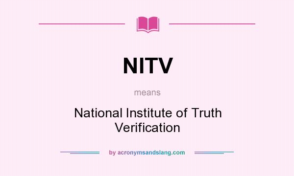What does NITV mean? It stands for National Institute of Truth Verification