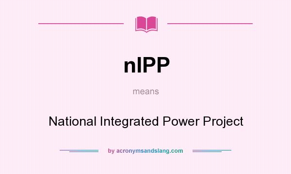What does nIPP mean? It stands for National Integrated Power Project