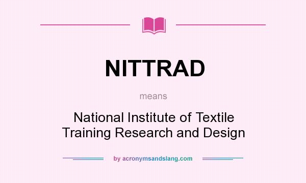 What does NITTRAD mean? It stands for National Institute of Textile Training Research and Design
