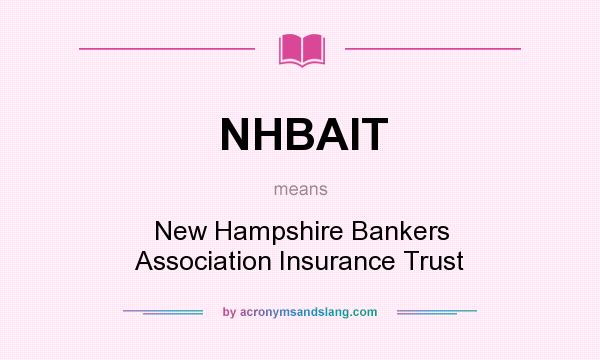 What does NHBAIT mean? It stands for New Hampshire Bankers Association Insurance Trust