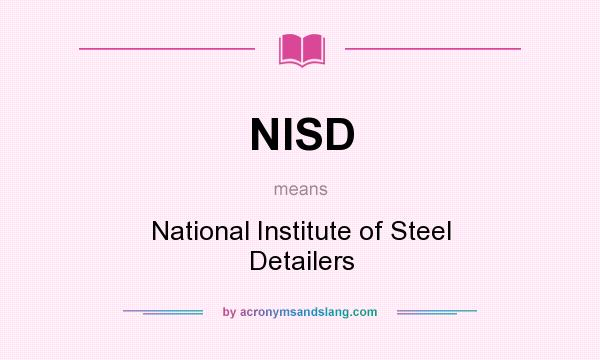 What does NISD mean? It stands for National Institute of Steel Detailers