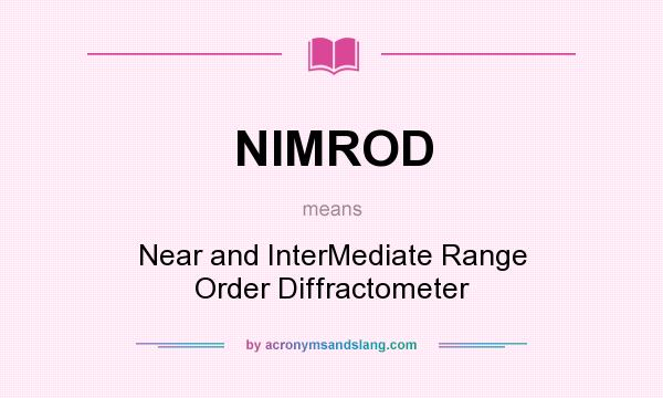What does NIMROD mean? It stands for Near and InterMediate Range Order Diffractometer