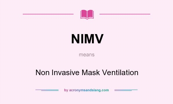 What does NIMV mean? It stands for Non Invasive Mask Ventilation