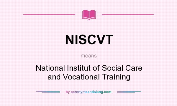 What does NISCVT mean? It stands for National Institut of Social Care and Vocational Training