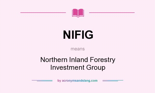 What does NIFIG mean? It stands for Northern Inland Forestry Investment Group