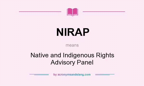 What does NIRAP mean? It stands for Native and Indigenous Rights Advisory Panel
