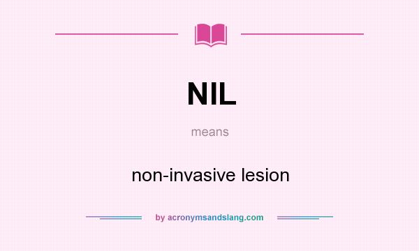 What does NIL mean? It stands for non-invasive lesion