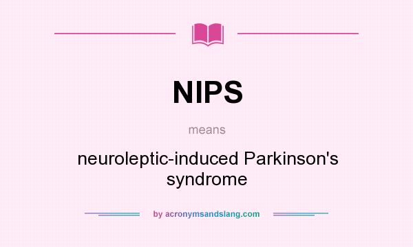 What does NIPS mean? It stands for neuroleptic-induced Parkinson`s syndrome