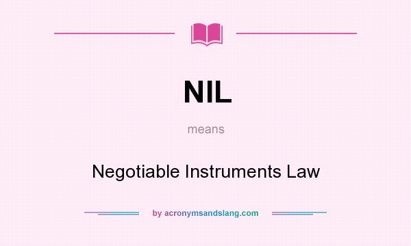 What does NIL mean? It stands for Negotiable Instruments Law